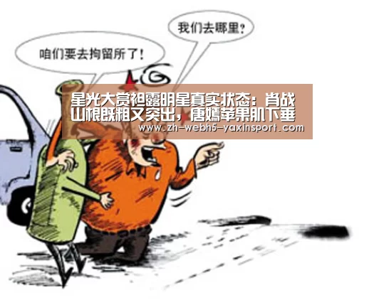 星光大赏袒露明星真实状态:肖战山根既粗又突出,唐嫣苹果肌下垂‘亚新体育’(图2) 亚新app