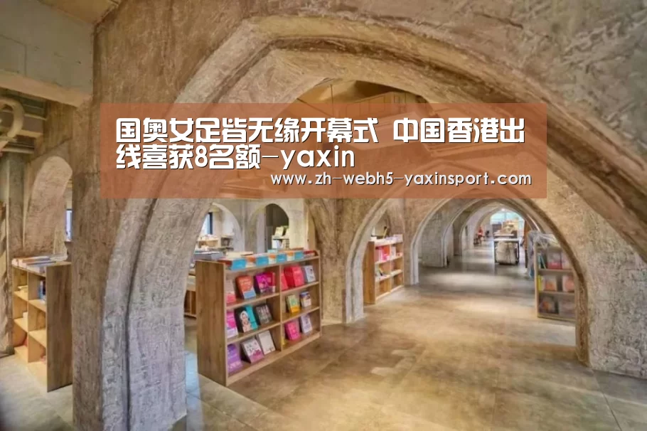 国奥女足皆无缘开幕式 中国香港出线喜获8名额-yaxin(图1) 亚新官网